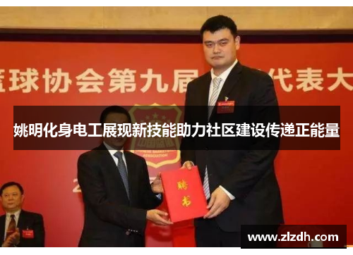 姚明化身电工展现新技能助力社区建设传递正能量