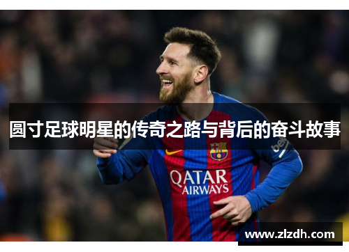 圆寸足球明星的传奇之路与背后的奋斗故事