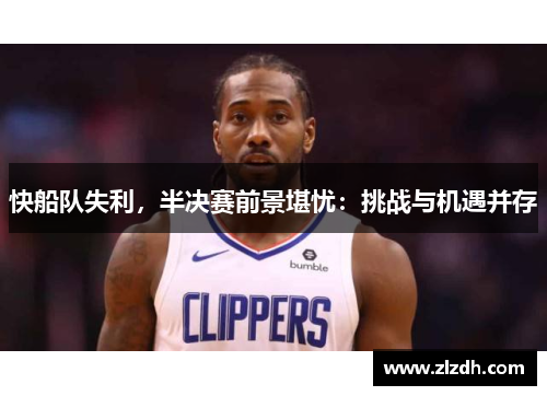 快船队失利，半决赛前景堪忧：挑战与机遇并存