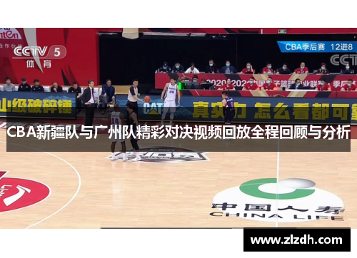 CBA新疆队与广州队精彩对决视频回放全程回顾与分析