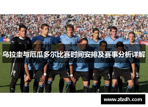 乌拉圭与厄瓜多尔比赛时间安排及赛事分析详解