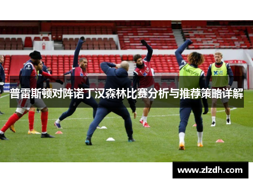 普雷斯顿对阵诺丁汉森林比赛分析与推荐策略详解