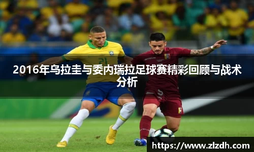 beats3652016年乌拉圭与委内瑞拉足球赛精彩回顾与战术分析