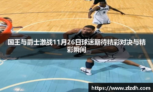 beats365国王与爵士激战11月26日球迷期待精彩对决与精彩瞬间